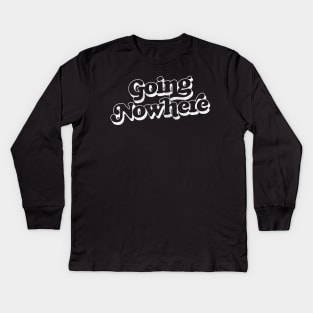 Going Nowhere - - Retro Typography Design Kids Long Sleeve T-Shirt